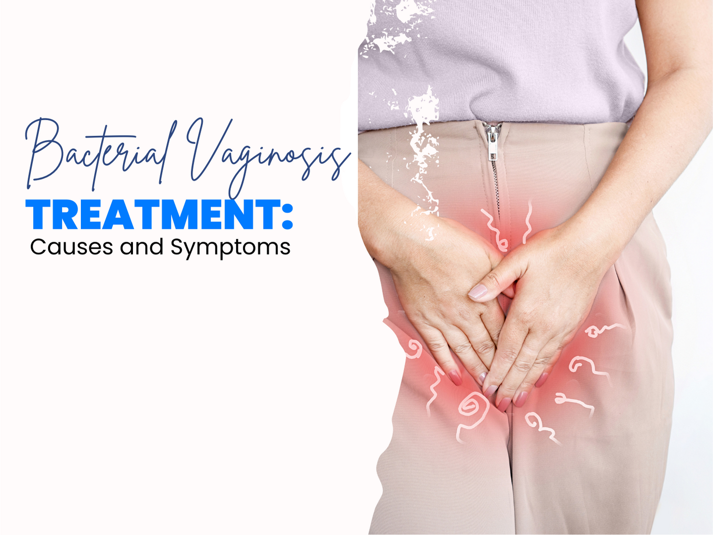 Bacterial Vaginosis Treatment: Causes and Symptoms