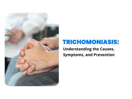Trichomoniasis: Understanding the Causes, Symptoms, and Prevention
